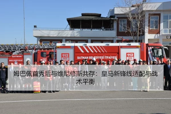 姆巴佩首秀后与维尼修斯共存：皇马新锋线适配与战术平衡